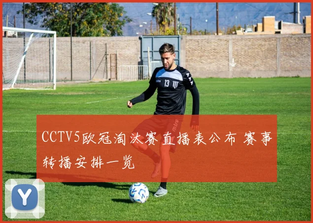 CCTV5欧冠淘汰赛直播表公布 赛事转播安排一览