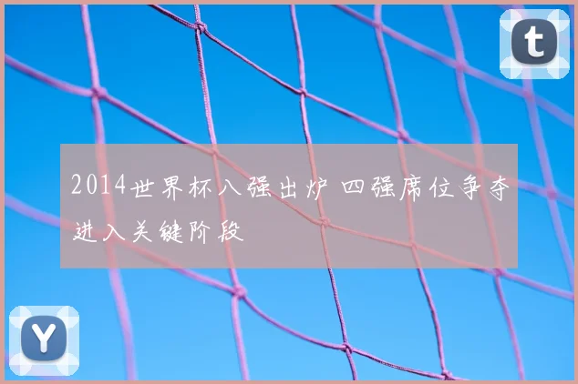 2014世界杯八强出炉 四强席位争夺进入关键阶段