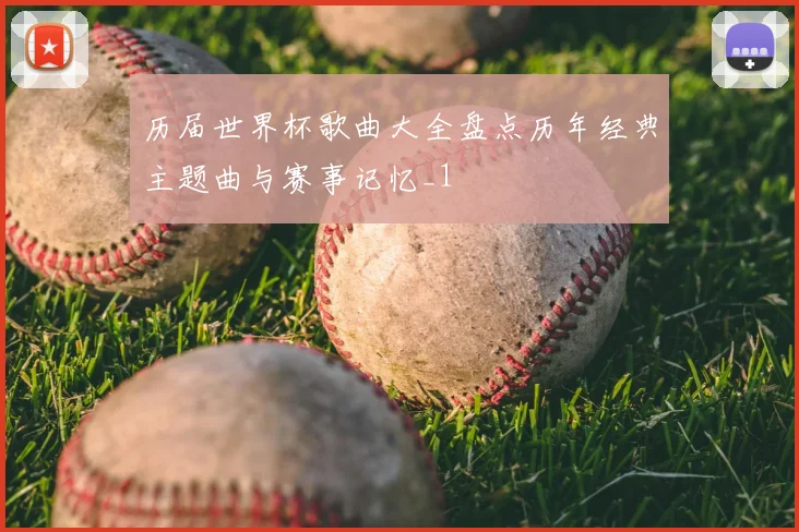 历届世界杯歌曲大全盘点历年经典主题曲与赛事记忆_1